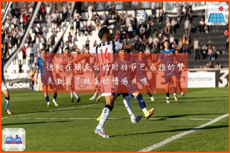 德约在朋友订婚时对萨巴戒指的赞美激发了极高的情感共鸣