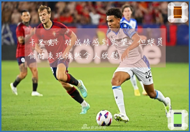 卡里克：对成绩感到失望，但球员们的表现依然令人欣慰